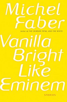 Vanilla Bright like Eminem - Michel Faber