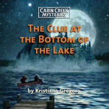 The Clue at the Bottom of the Lake (Audio) - Kristiana Gregory, Various