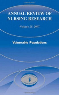 Annual Review of Nursing Research: Vulnerable Populations, Volume 25 (v. 25) - Joyce J. Fitzpatrick