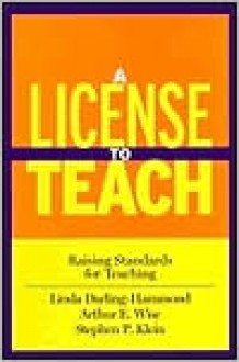 A License to Teach: Raising Standards for Teaching - Linda Darling-Hammond, Arthur E. Wise