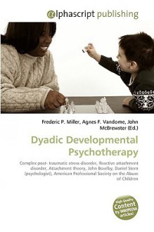 Dyadic Developmental Psychotherapy - Agnes F. Vandome, John McBrewster, Sam B Miller II