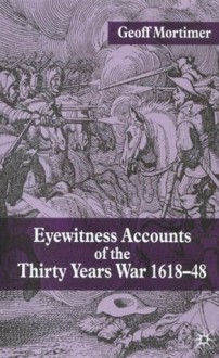 Eyewitness Accounts of the Thirty Years War 1618-48 - Geoff Mortimer