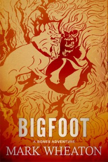 Bigfoot: A Bones Adventure - Mark Wheaton