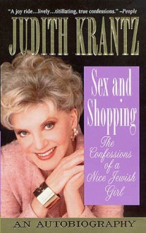 Sex and Shopping: The Confessions of a Nice Jewish Girl: An Autobiography - Judith Krantz