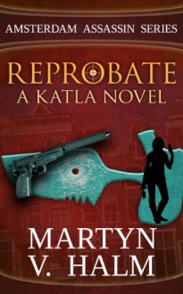 Reprobate: A Katla Novel (Amsterdam Assassin Series, #1) - Martyn V. Halm