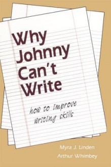 Why Johnny Can't Write: How to Improve Writing Skills - Myra J Linden, Arthur Whimbey