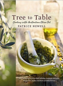 Tree to Table: Cooking with Australian Olive Oil - Patrice Newell, Simon Griffiths