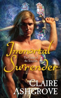 Immortal Surrender (The Curse of the Templars) - Claire Ashgrove