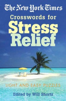 The New York Times Crosswords for Stress Relief: Light and Easy Puzzles - The New York Times, Will Shortz, The New York Times