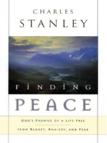 Finding Peace: God's Promise of a Life Free from Regret, Anxiety, and Fear - Charles F. Stanley