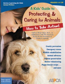 A Kids' Guide to Protecting & Caring for Animals: How to Take Action! - Cathryn Berger Kaye