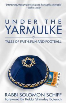 Under the Yarmulke: Tales of Faith, Fun and Football - Solomon Schiff, David Tabatsky, Shmuley Boteach