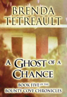 A Ghost of a Chance: Book Five of the Bounty Cove Chronicles - Brenda Tetreault