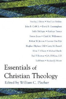 Essentials of Christian Theology - William C. Placher, Leanne Van Dyk, Hughes Oliphant Old, Letty M. Russell, Ellen T. Charry, Michael Battle, Paul F. Knitter, J.A. DiNoia, Richard J. Mouw, Ted Peters, Stanley J. Grenz, Noel Leo Erskine, John B. Cobb Jr., David S. Cunningham, Sallie McFague, Kathryn Tann