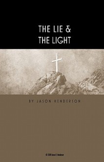 The Lie & the Light: There Is a Lie Hidden in the Heart of Man - Jason Henderson