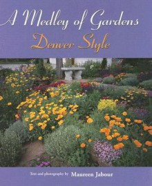 A Medley Of Gardens: Denver Style - Maureen Jabour, Drew Thurston, Gail Coors