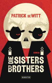 Die Sisters Brothers: Roman (German Edition) - Patrick deWitt, Marcus Ingendaay