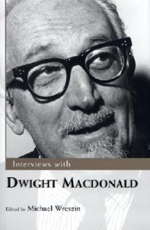 Interviews with Dwight MacDonald - Dwight Macdonald, Michael Wreszin