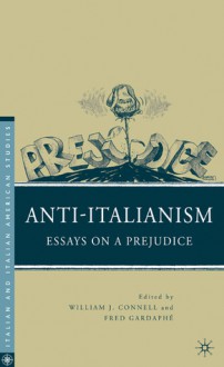 Anti-Italianism: Essays on a Prejudice - William J. Connell, Fred L. Gardaphé