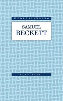 Understanding Samuel Beckett - Alan Astro