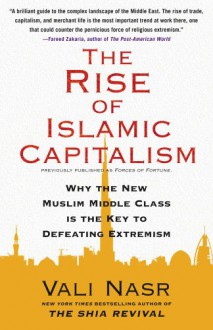 Forces of Fortune: The Rise of the New Muslim Middle Class and What It Will Mean for Our World - Vali Nasr