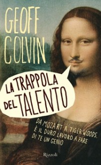 La Trappola del talento Da Mozart a Tiger Woods. E’ il duro lavoro a fare di te un genio. - Geoff Colvin, Simona Brogli