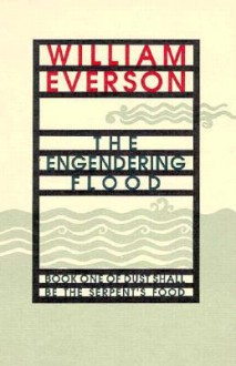 The Engendering Flood: Book One of Dust Shall Be the Serpent's Food (Cantos I-IV) - William Everson