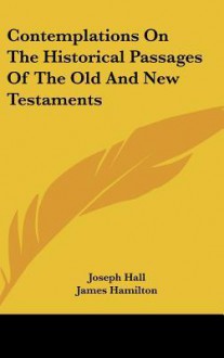 Contemplations on the Historical Passages of the Old and New Testaments - Joseph Hall