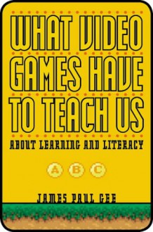 What Video Games Have to Teach Us about Learning and Literacy - James Paul Gee