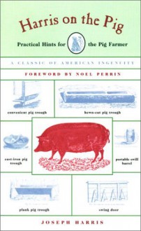 Harris on the Pig: Practical Hints for the Pig Farmer - Joseph Harris, Noel Perrin