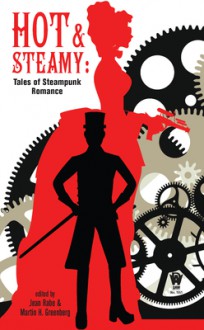 Hot and Steamy: Tales of Steampunk Romance - Jean Rabe, Martin H. Greenberg, Matt Forbeck, Elizabeth A. Vaughan, C.J. Henderson, Dean Leggett, Robert E. Vardeman, C.A. Verstraete, Marc Tassin, Mary Louise Eklund, Donald J. Bingle, Michael A. Stackpole, Vicki Johnson-Steger, Maurice Broaddus, Jody Lynn Nye, Stephen