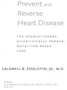 Prevent and Reverse Heart Disease - Caldwell B. Esselstyn Jr.