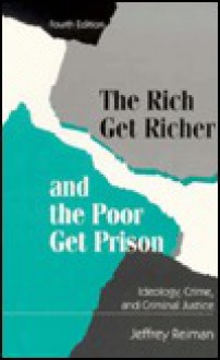 The Rich Get Richer and the Poor Get Prison: Ideology, Class, and Criminal Justice - Jeffrey H. Reiman