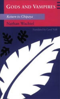 Gods and Vampires: Return to Chipaya - Nathan Wachtel, Carol Volk