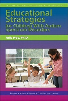 Educational Strategies for Children with Autism Spectrum Disorders - Julie Ivey, Frances A. Karnes, Kristen R. Stephens