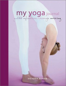 My Yoga Journal: Guided Reflections Through Writing - Victoria Moran