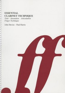 Essential Clarinet Technique: Tone, Intonation, Articulation, Finger Technique - John Davies