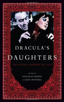 Dracula's Daughters: The Female Vampire on Film - Douglas Brode, Leah Deyneka