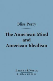 The American Mind and American Idealism (Barnes & Noble Digital Library) - Bliss Perry