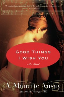 Good Things I Wish You - A. Manette Ansay