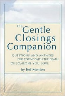 The Gentle Closings Companion: Questions And Answers For Coping With The Death Of Someone You Love - Ted Menten, Ted Menten