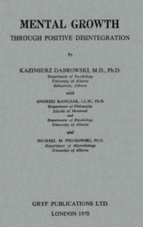 Mental Growth Through Positive Disintegration - Kazimierz Dabrowski, Andrzej Kawczak, Michael M. Piechowski