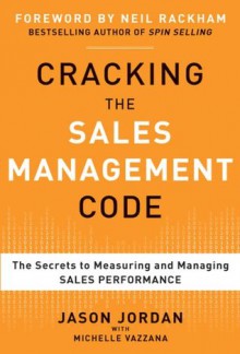 Cracking the Sales Management Code: The Secrets to Measuring and Managing Sales Performance - Jason Jordan