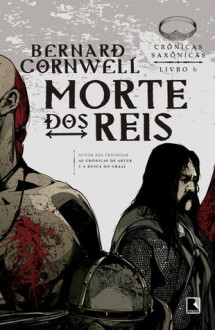 Morte dos Reis - Crônicas Saxônicas Vol. 6 (Portuguese Edition) - Bernard Cornwell