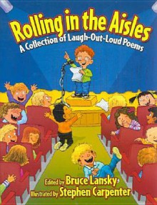 Rolling in the Aisles: A Collection of Laugh-Out-Loud Poems - Bruce Lansky