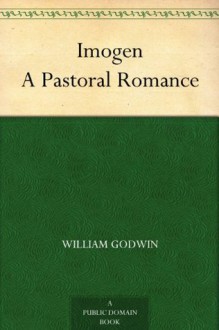 Imogen A Pastoral Romance - William Godwin