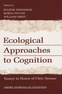 Ecological Approaches to Cognition: Essays in Honor of Ulric Neisser (Emory Symposia in Cognition) - Eugene Winograd, Robyn Fivush, William Hirst