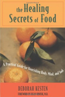 The Healing Secrets of Food: A Practical Guide for Nourishing Body, Mind, and Soul - Deborah Kesten, Dean Ornish