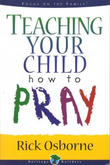 Teaching Your Child How to Pray - Rick Osborne