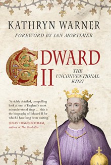 Edward II: The Unconventional King - Kathryn Warner, Foreword by Ian Mortimer